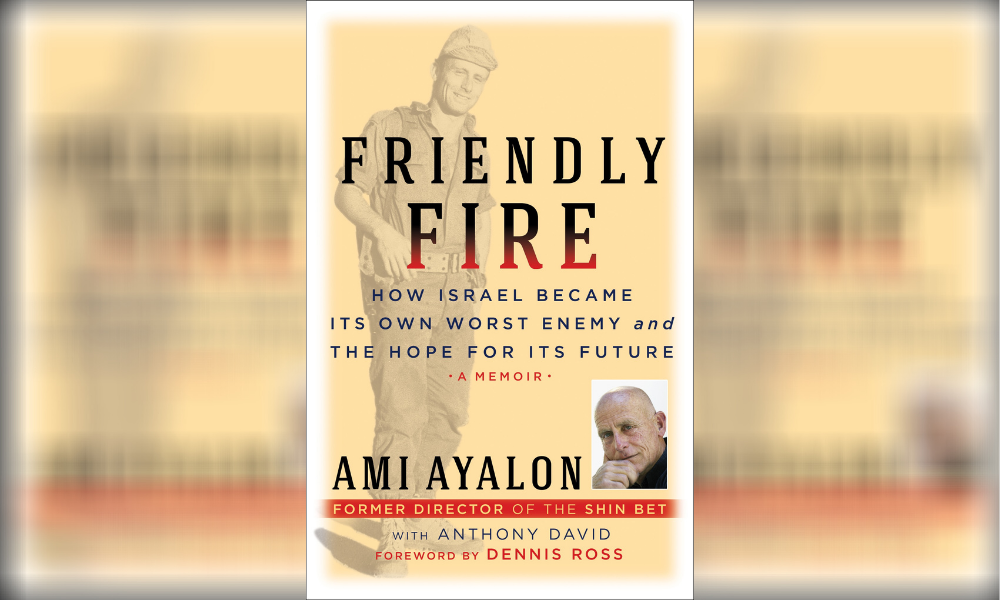 Friendly Fire: How Israel Became Its Own Worst Enemy and the Hope for Its Future by Ami Ayalon and foreword by Dennis Roth