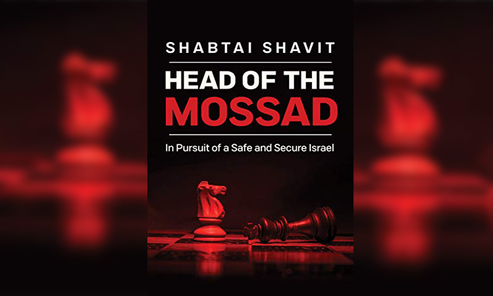 Head of the Mossad: In Pursuit of a Safe and Secure Israel by Israeli author Shabtai Shavit